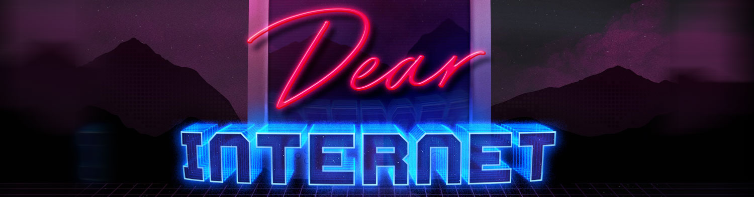 Dear Internet